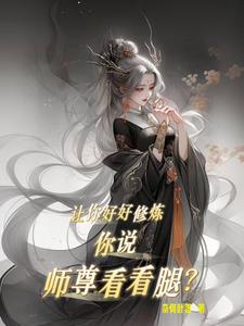 讓你好好修煉，你說師尊看看腿？